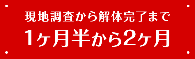 現地調査から解体完了まで1ヶ月半から2ヶ月