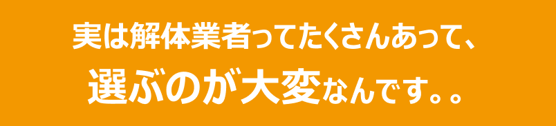 実は解体業者ってたくさんあって選ぶのが大変なんです。。